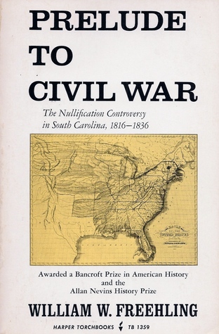 Prelude to Civil War- The Nullification Controversy by William W. Freehling