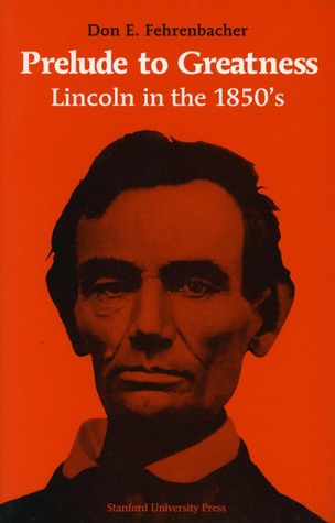 Prelude to Greatness- Lincoln in the 1850s by Don E. Fehrenbacher