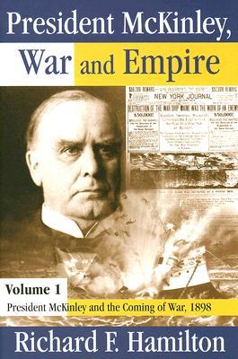 President McKinley, War and Empire, Volume 1- President McKinley and the Coming of War, 1898 by Richard Hamilton