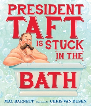 President Taft Is Stuck in the Bath by Mac Barnett, Chris Van Dusen