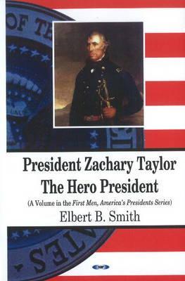 President Zachary Taylor- The Hero President by Elbert B. Smith