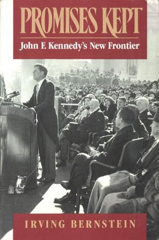 Promises Kept- John F. Kennedy's New Frontier by Irving Bernstein