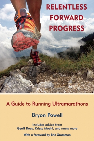 relentless-forward-progress-a-guide-to-running-ultramarathons-by-bryon-powell-eric-grossman