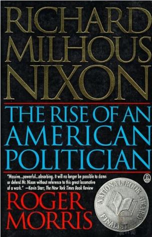 Richard Milhous Nixon- The Rise of an American Politician by Roger Morris