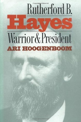 Rutherford B. Hayes- Warrior and President by Ari Hoogenboom