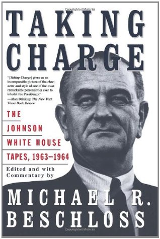 Taking Charge- The Johnson White House Tapes 1963-64 by Lyndon B. Johnson, Michael R. Beschloss (editor)