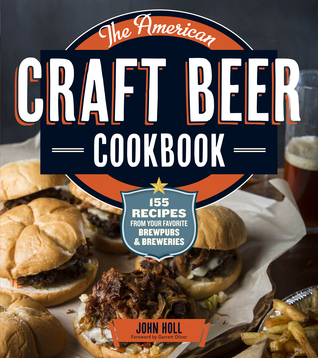 the-american-craft-beer-cookbook-155-recipes-from-your-favorite-brewpubs-and-breweries-by-john-holl