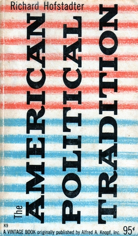 The American Political Tradition and the Men Who Made It by Richard Hofstadter
