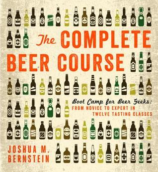 the-complete-beer-course-boot-camp-for-beer-geeks-from-novice-to-expert-in-twelve-tasting-classes-by-joshua-m-bernstein