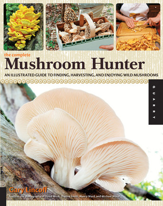 the-complete-mushroom-hunter-an-illustrated-guide-to-finding-harvesting-and-enjoying-wild-mushrooms-by-gary-lincoff