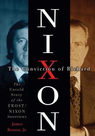The Conviction of Richard Nixon- The Untold Story of the Frost:Nixon Interviews by James Reston Jr.