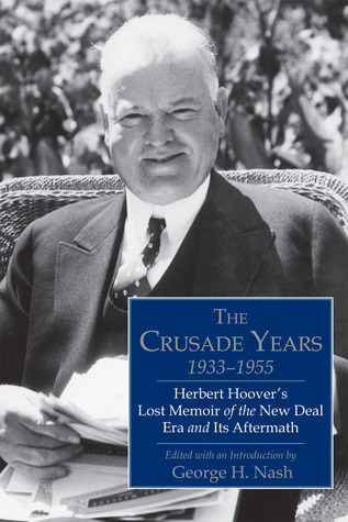 The Crusade Years, 1933-1955- Herbert Hoover's Lost Memoir by George H. Nash
