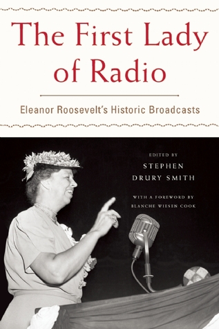 The First Lady of Radio- Eleanor Roosevelt’s Historic Broadcasts by Stephen Drury Smith (Editor), Blanche Wiesen Cook