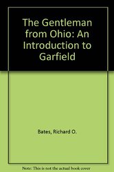 The Gentleman from Ohio- An Introduction to Garfield by Richard O. Bates