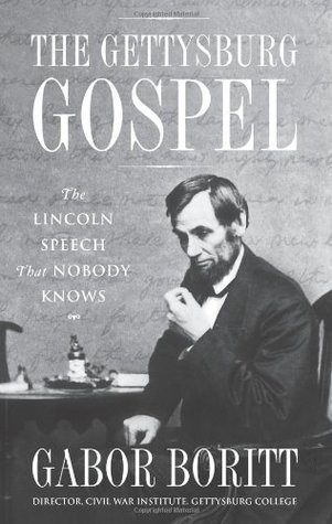 The Gettysburg Gospel- The Lincoln Speech That Nobody Knows by Gabor S. Boritt