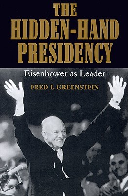 The Hidden-Hand Presidency- Eisenhower as Leader by Fred I. Greenstein