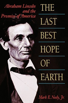 The Last Best Hope of Earth- Abraham Lincoln and the Promise of America by Mark E. Neely Jr.