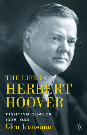 The Life of Herbert Hoover- Fighting Quaker, 1928-1933 (The Life of Herbert Hoover #5) by Glen Jeansonne