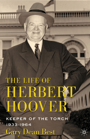 The Life of Herbert Hoover- Keeper of the Torch, 1933-1964 (The Life of Herbert Hoover #6) by Gary Dean Best