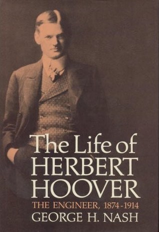 The Life of Herbert Hoover, Volume 1- The Engineer, 1874-1914 (The Life of Herbert Hoover #1) by George H. Nash