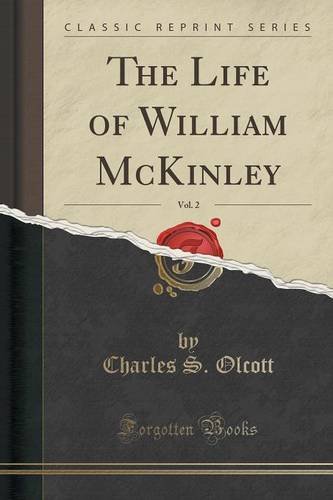 The Life of William McKinley, Vol. 2 (Classic Reprint) by Charles S. Olcott