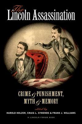 The Lincoln Assassination- Crime and Punishment, Myth and Memory by Harold Holzer