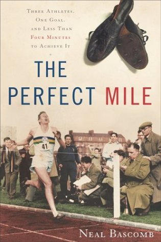 the-perfect-mile-three-athletes-one-goal-and-less-than-four-minutes-to-achieve-it-by-neal-bascomb
