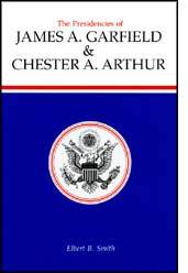 The Presidencies of James A. Garfield and Chester A. Arthur (American Presidency Series) by Justus D. Doenecke