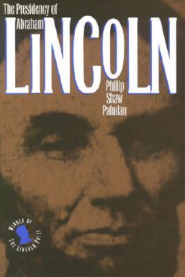 The Presidency of Abraham Lincoln (American Presidency Series) by Phillip Shaw Paludan