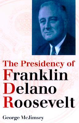 The Presidency of Franklin Delano Roosevelt (American Presidency Series) by George McJimsey