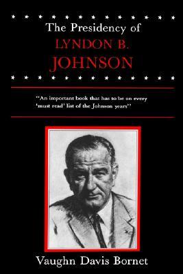 The Presidency of Lyndon B. Johnson (American Presidency Series) by Vaughn Davis Bornet