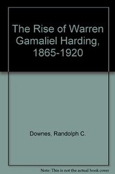 The Rise Of Warren Gamaliel Harding- 1865-1920 by Randolph Chandler Downes