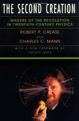 the-second-creation-makers-of-the-revolution-in-twentieth-century-physics-by-robert-p-crease-charles-c-mann