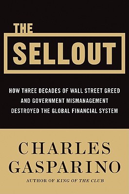 the-sellout-how-three-decades-of-wall-street-greed-and-government-mismanagement-destroyed-the-global-financial-system-by-charles-gasparino