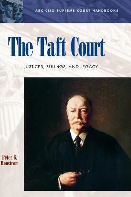 The Taft Court- Justices, Rulings, and Legacy by Peter G Renstrom