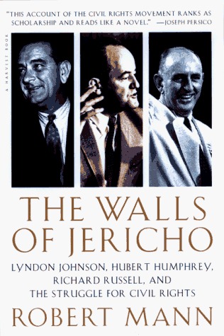 The Walls of Jericho- Lyndon Johnson, Hubert Humphrey, Richard Russell, and the Struggle for Civil Rights by Robert T. Mann