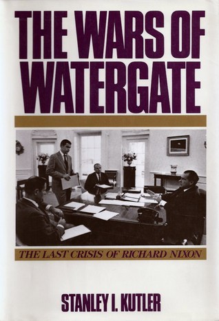 The Wars of Watergate- The Last Crisis of Richard Nixon by Stanley I. Kutler