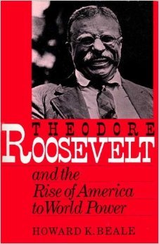 Theodore Roosevelt and the Rise of America to World Power by Howard K. Beale