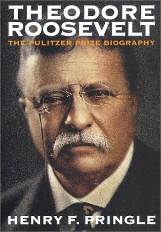 Theodore Roosevelt by Henry F. Pringle