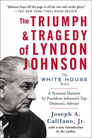 Triumph and Tragedy of Lyndon Johnson- The White House Years by Joseph A. Califano Jr.