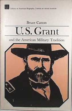 U.S. Grant and the American Military Tradition (Library of American Biography) by Bruce Catton