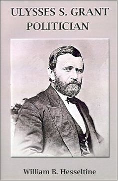 Ulysses S. Grant, Politician (American Political Leaders) William Best Hesseltine