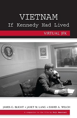 Vietnam If Kennedy Had Lived- Virtual JFK by James G. Blight, David A. Welch, Janet M. Lang