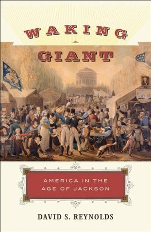 Waking Giant- America in the Age of Jackson by David S. Reynolds
