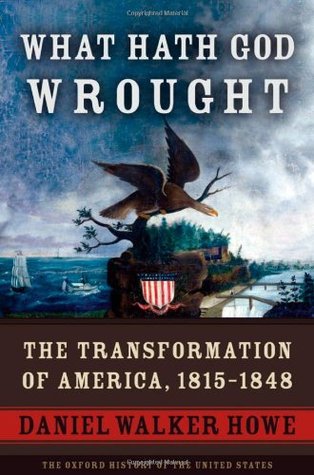 What Hath God Wrought- The Transformation of America, 1815-1848 (Oxford History of the United States #5) by Daniel Walker Howe
