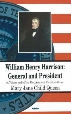 William Henry Harrison- General and President by Mary Jane Child Queen