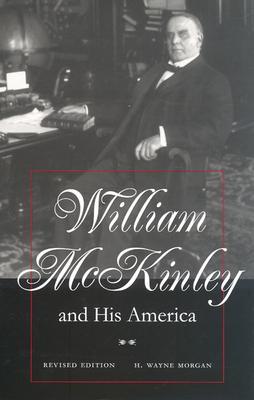 William McKinley and His America by H. Wayne Morgan