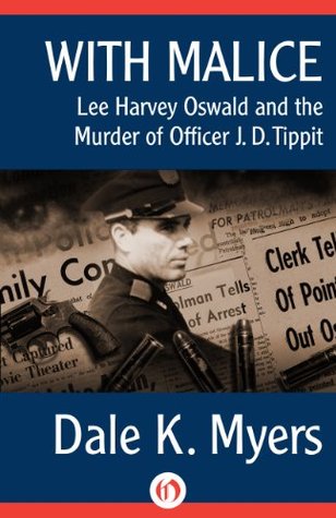 With Malice- Lee Harvey Oswald and the Murder of Officer J. D. Tippit by Dale K. Myers