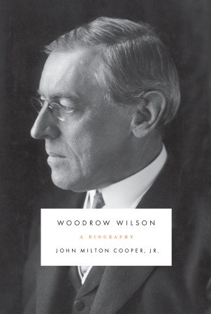 Woodrow Wilson- A Biography by John Milton Cooper Jr.