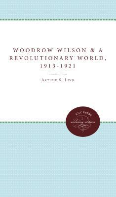 Woodrow Wilson And A Revolutionary World, 1913 1921 by Arthur S. Link